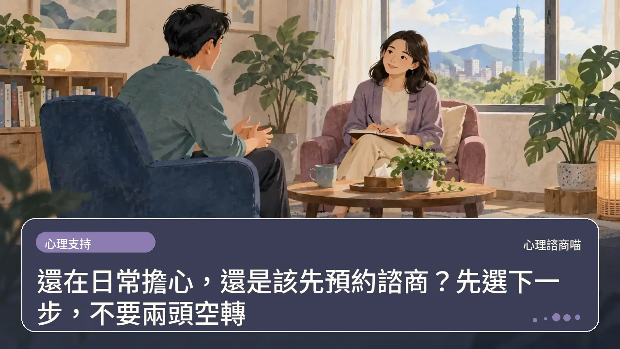 還在日常擔心，還是該先預約諮商？先選下一步，不要兩頭空轉主題插畫